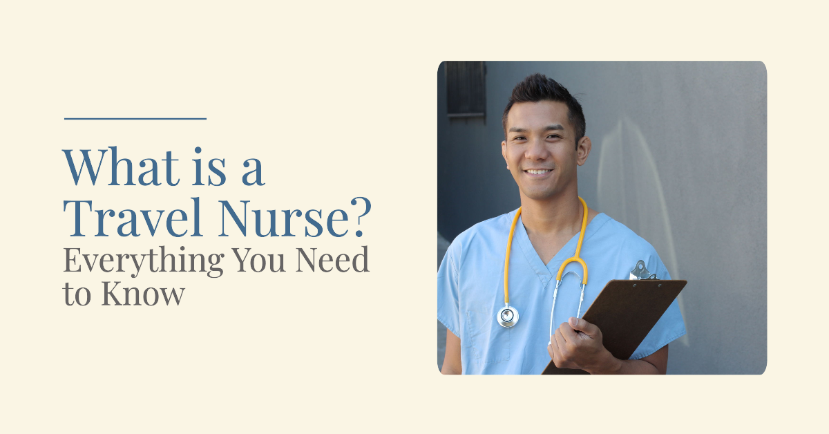 What is a Travel Nurse? Everything You Need to Know